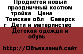 Продаётся новый праздничный костюм-тройка › Цена ­ 550 - Томская обл., Северск г. Дети и материнство » Детская одежда и обувь   